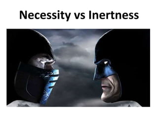 Necessity vs Inertness 
 