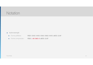 Thomas Moegli
๏ Autre exemple
๏ Forme préférée : FEDC:0000:0000:0040:09A3:0000:ABCD:210F
๏ Forme compressée : FEDC::40:9A3:0:ABCD:210F
Notation
28
 