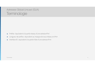 Thomas Moegli
๏ Préfixe : équivalent à la partie réseau d’une adresse IPv4
๏ Longueur de préfixe : équivalent au masque de sous-réseau en IPv4
๏ Interface ID : équivalent à la partie hôte d’une adresse IPv4
Adresses Global Unicast (GUA)
Terminologie
41
 