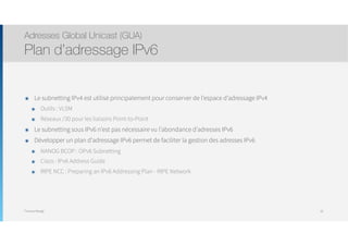 Thomas Moegli
๏ Le subnetting IPv4 est utilisé principalement pour conserver de l’espace d’adressage IPv4
๏ Outils : VLSM
๏ Réseaux /30 pour les liaisons Point-to-Point
๏ Le subnetting sous IPv6 n’est pas nécessaire vu l’abondance d’adresses IPv6
๏ Développer un plan d’adressage IPv6 permet de faciliter la gestion des adresses IPv6
๏ NANOG BCOP : OPv6 Subnetting
๏ Cisco : IPv6 Address Guide
๏ RIPE NCC : Preparing an IPv6 Addressing Plan - RIPE Network
Adresses Global Unicast (GUA)
Plan d’adressage IPv6
50
 