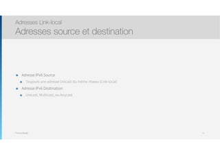 Thomas Moegli
๏ Adresse IPv6 Source
๏ Toujours une adresse Unicast du même réseau (Link-local)
๏ Adresse IPv6 Destination
๏ Unicast, Multicast, ou Anycast
Adresses Link-local
Adresses source et destination
71
 