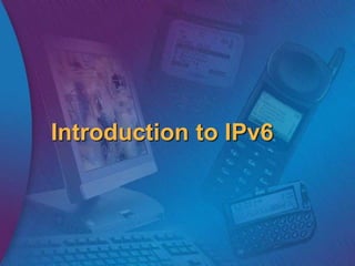 Introduction to IPv6
 