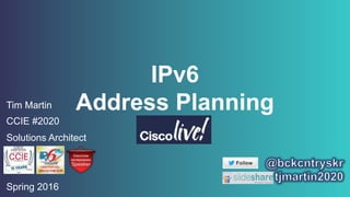 IPv6
Address PlanningTim Martin
CCIE #2020
Solutions Architect
Spring 2016
 