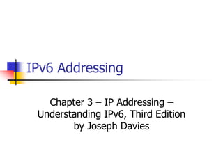 INFT3007
IPv6 Addressing
Chapter 3 – IP Addressing –
Understanding IPv6, Third Edition
by Joseph Davies
 