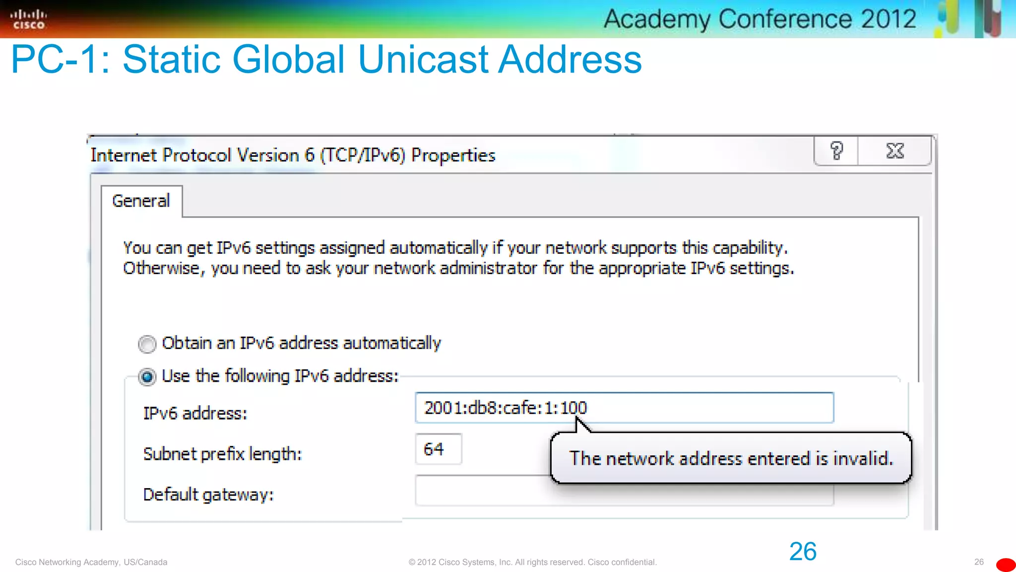26© 2012 Cisco Systems, Inc. All rights reserved. Cisco confidential.Cisco Networking Academy, US/Canada
PC-1: Static Global Unicast Address
26
 