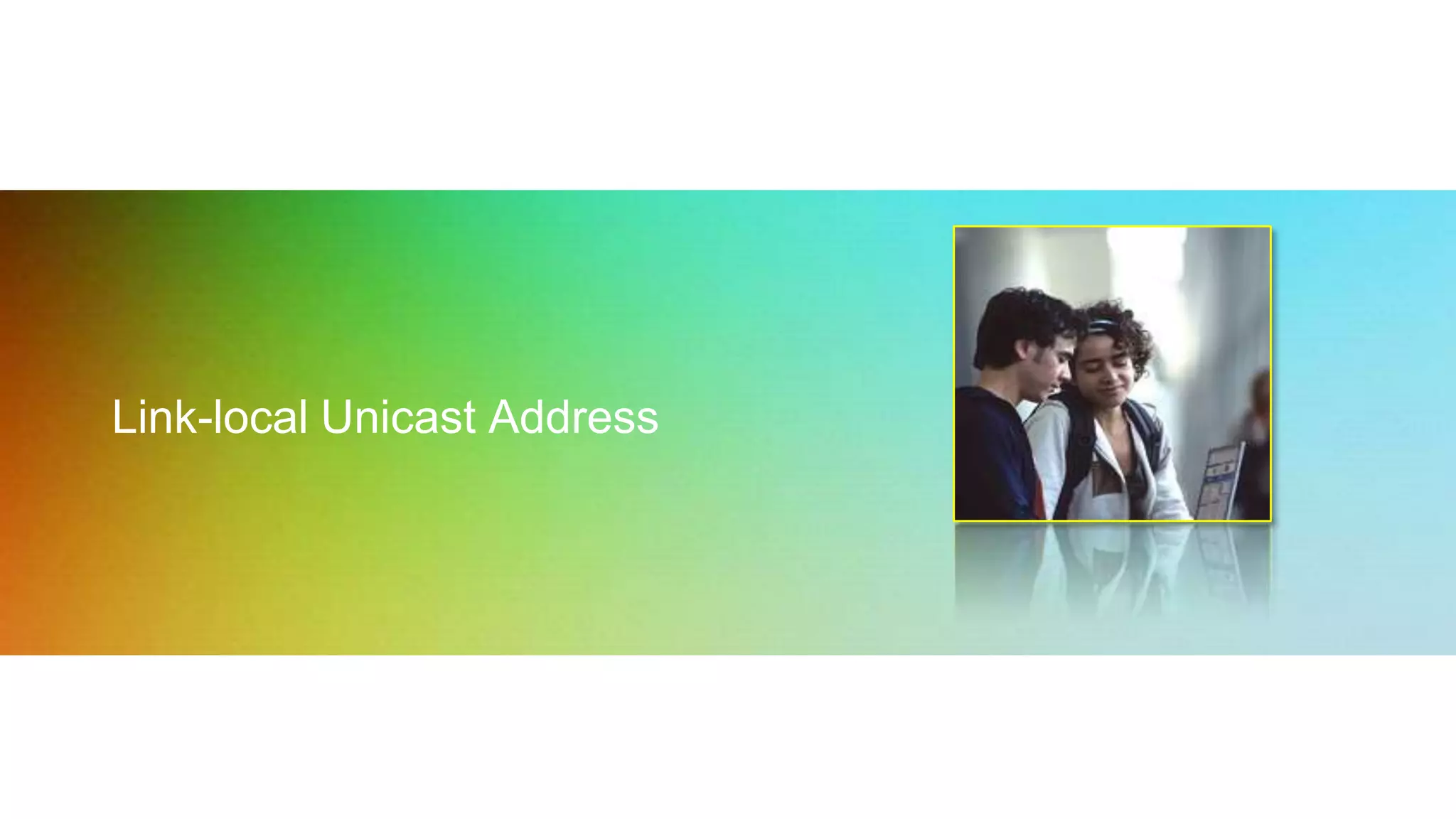 Link-local Unicast Address
 