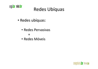 Redes Ubíquas

• Redes ubíquas:

  • Redes Pervasivas
      +
  • Redes Móveis
 