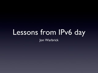Lessons from IPv6 day ,[object Object]