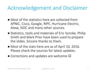 Acknowledgement and Disclaimer
● Most of the statistics here are collected from
APNIC, Cisco, Google, RIPE, Hurricane Elec...