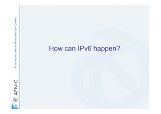 21
How can IPv6 happen?
 