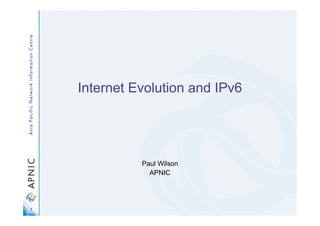 1
Internet Evolution and IPv6
Paul Wilson
APNIC
 