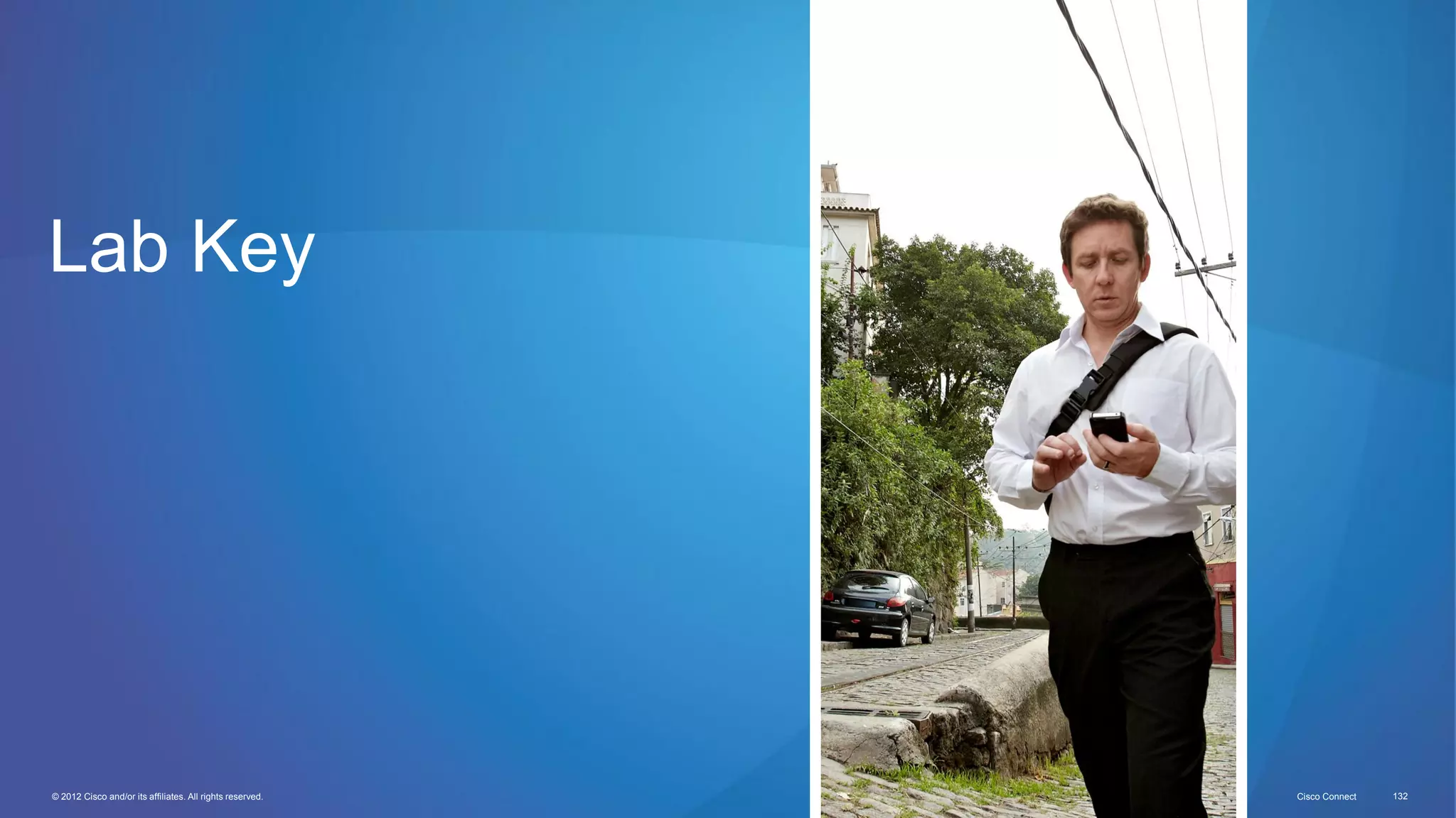 © 2012 Cisco and/or its affiliates. All rights reserved. Cisco Connect 132
Lab Key
 