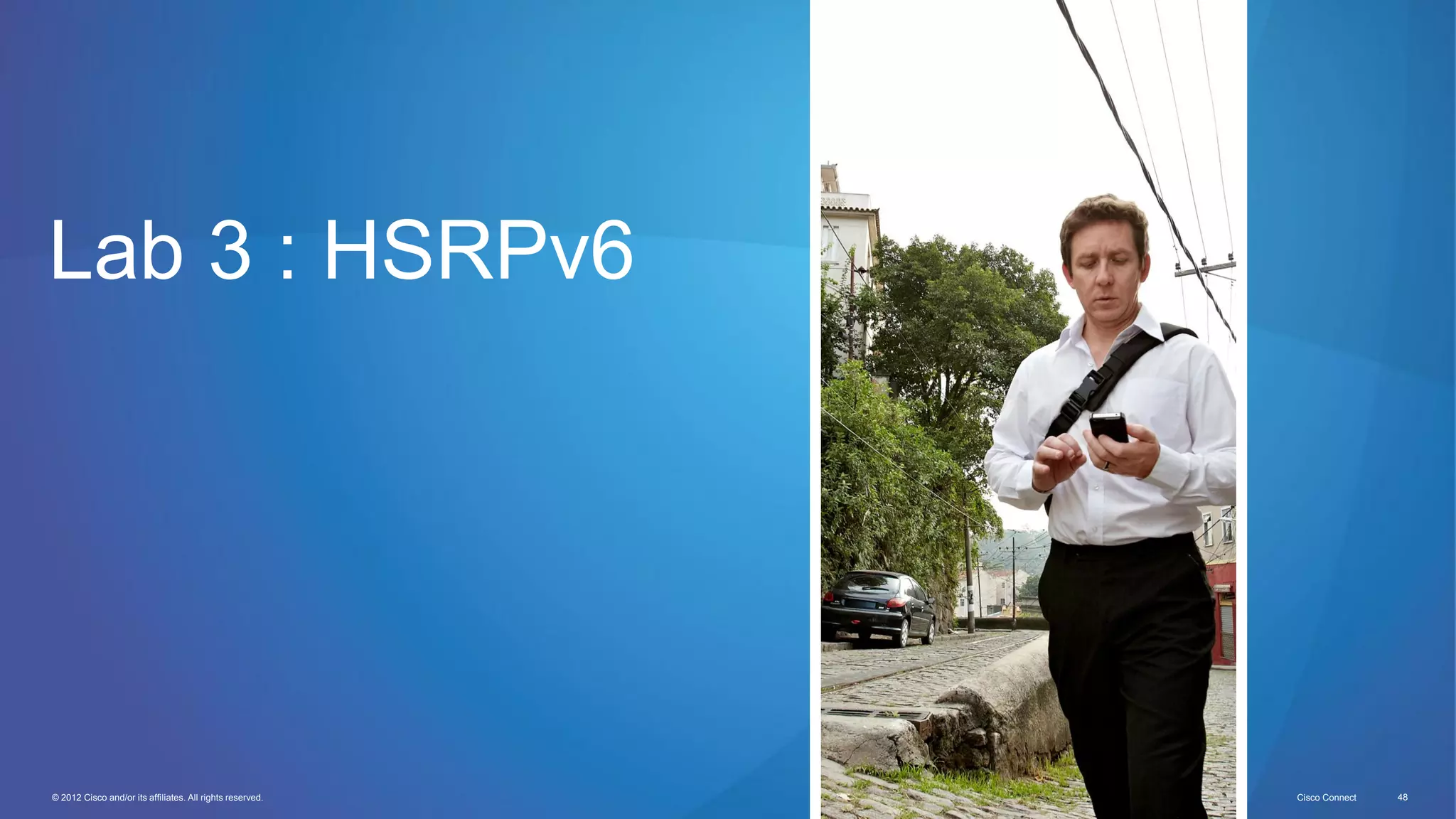 © 2012 Cisco and/or its affiliates. All rights reserved. Cisco Connect 48
Lab 3 : HSRPv6
 