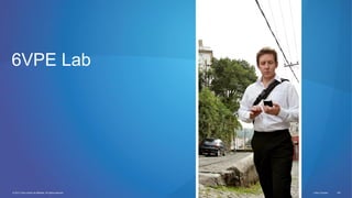 © 2012 Cisco and/or its affiliates. All rights reserved. Cisco Connect 138
6VPE Lab
 