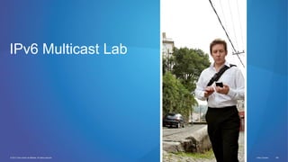 © 2012 Cisco and/or its affiliates. All rights reserved. Cisco Connect 158
IPv6 Multicast Lab
 