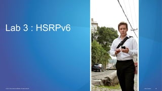 © 2012 Cisco and/or its affiliates. All rights reserved. Cisco Connect 48
Lab 3 : HSRPv6
 