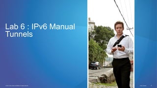 © 2012 Cisco and/or its affiliates. All rights reserved. Cisco Connect 72
Lab 6 : IPv6 Manual
Tunnels
 