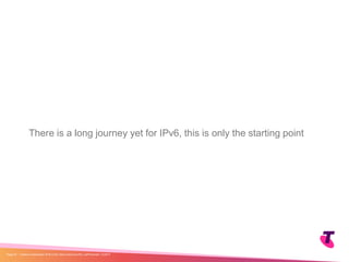 There is a long journey yet for IPv6, this is only the starting point
| Telstra Unrestricted | IPv6 in the Telco Cloud and 5G | Jeff Schmidt | 12/2017Page 32
 