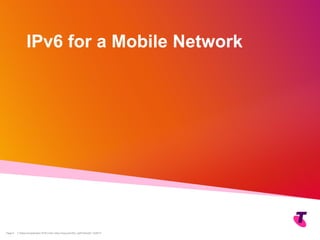 Copyright Telstra©
| Telstra Unrestricted | IPv6 in the Telco Cloud and 5G | Jeff Schmidt | 12/2017Page 4
IPv6 for a Mobile Network
 