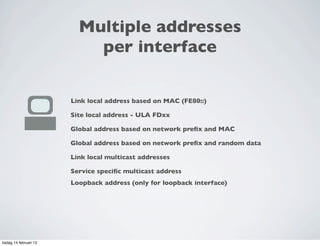 Multiple addresses
                            per interface

                        Link local address based on MAC (FE8...