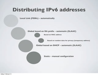 Distributing IPv6 addresses
                          Local Link (FE80::) - automatically




                            ...
