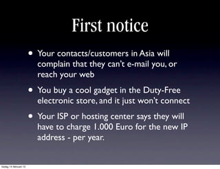 First notice
                        • Your contacts/customers in Asia will
                          complain that they c...