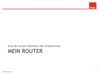 MEIN ROUTER
Eine der ersten Stationen der Erlebnisreise
Minefield IPv6 ? 5
 