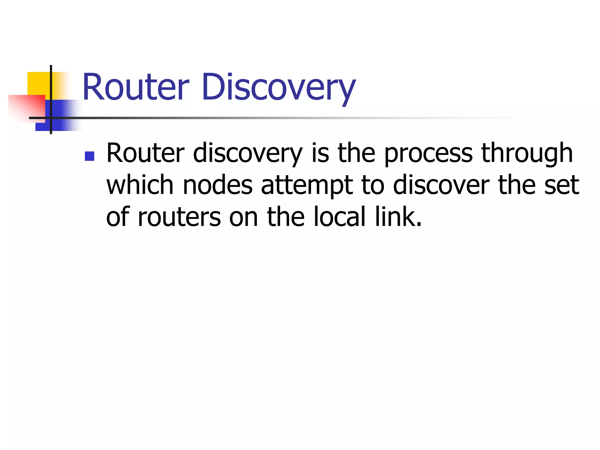 INFT3007
Router Discovery
 Router discovery is the process through
which nodes attempt to discover the set
of routers on the local link.
 