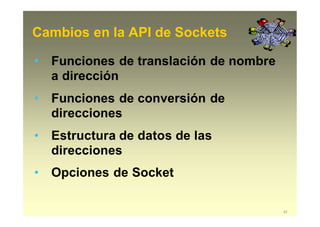 Cambios en la API de Sockets
43
• Funciones de translación de nombre
a dirección
• Funciones de conversión de
direcciones
• Estructura de datos de las
direcciones
• Opciones de Socket
 