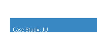 Case  Study:  JU
 