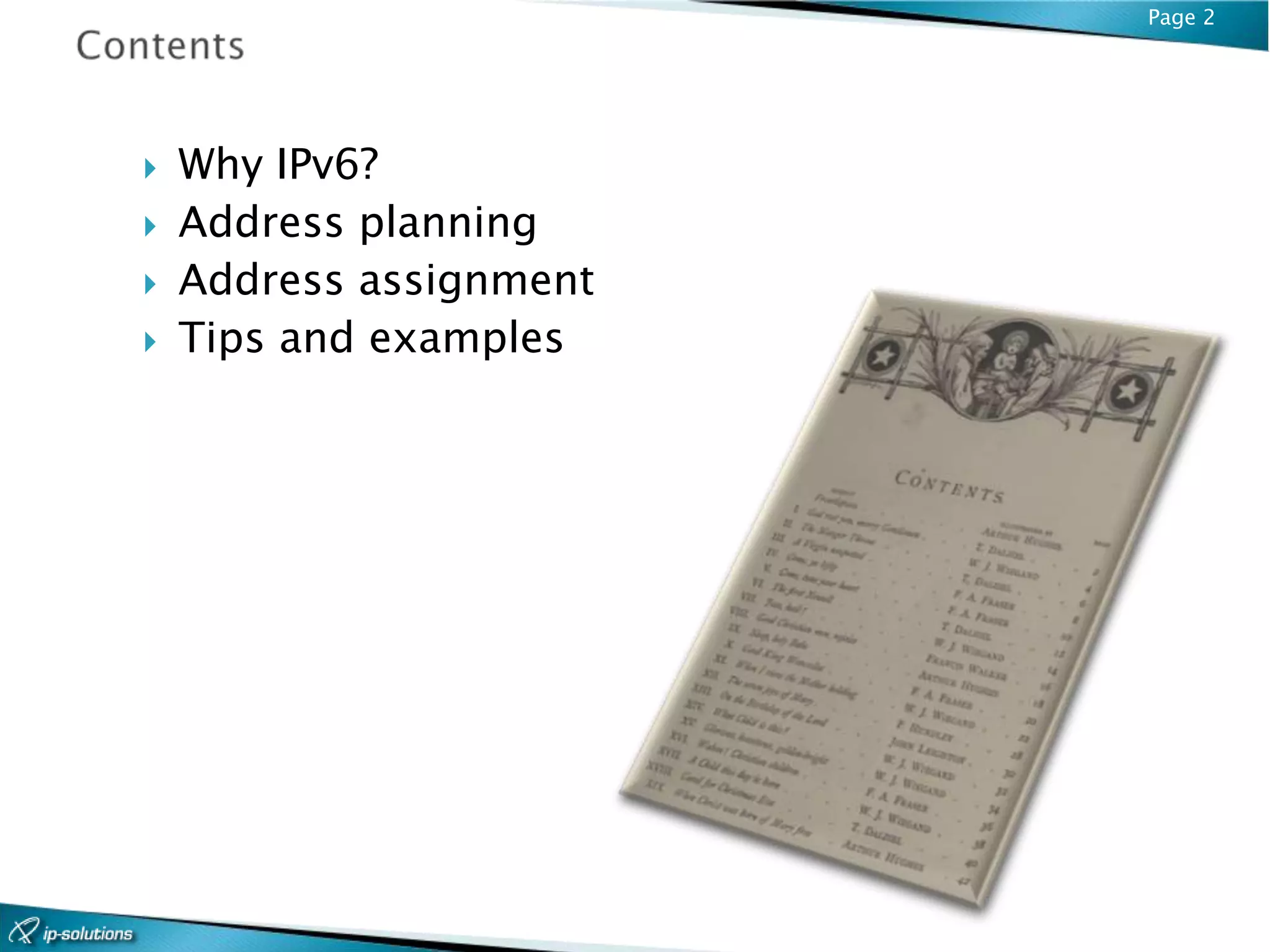 Page 2




   Why IPv6?
   Address planning
   Address assignment
   Tips and examples
 