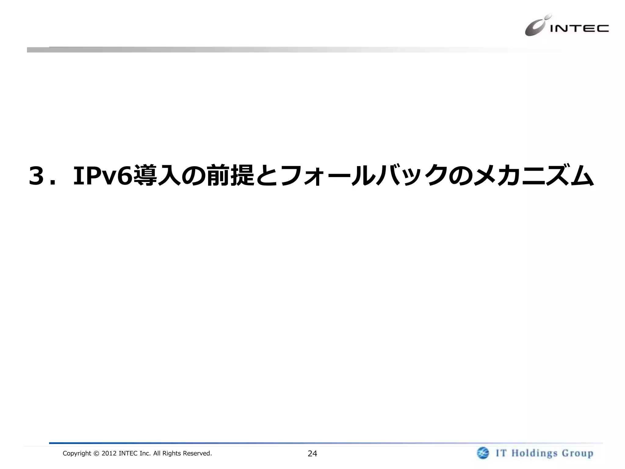 ３．IPv6導入の前提とフォールバックのメカニズム




 Copyright © 2012 INTEC Inc. All Rights Reserved.   24
 