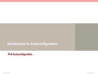 Introduction to Autoconfiguration

           IPv6 Autoconfiguration




© 2011 Fred Bovy.                             IPv6AutoConfig—2-4
 