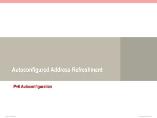 Autoconfigured Address Refreshment

           IPv6 Autoconfiguration




© 2011 Fred Bovy.                              IPv6AutoConfig—2-44
 