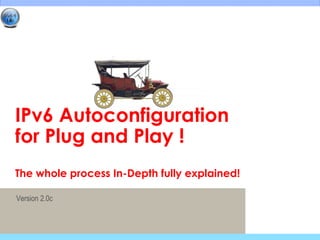 IPv6 Autoconfiguration
  for Plug and Play !
  The whole process In-Depth fully explained!

  Version 2.0c



© 2012 Fred Bovy. EIRL – IPv6 For Life!         IPv6AutoConfig—1-1
 