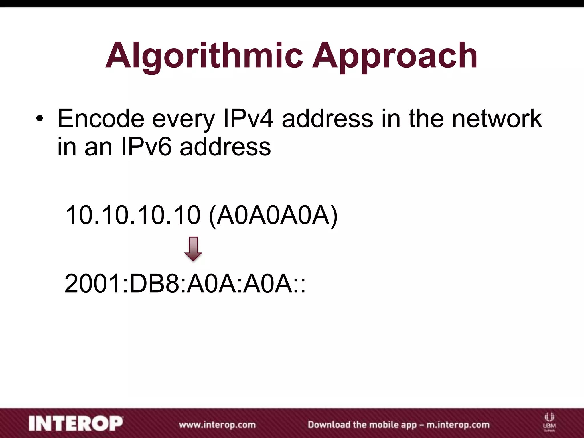 Algorithmic Approach
• Encode every IPv4 address in the network
in an IPv6 address
10.10.10.10 (A0A0A0A)
2001:DB8:A0A:A0A::
 