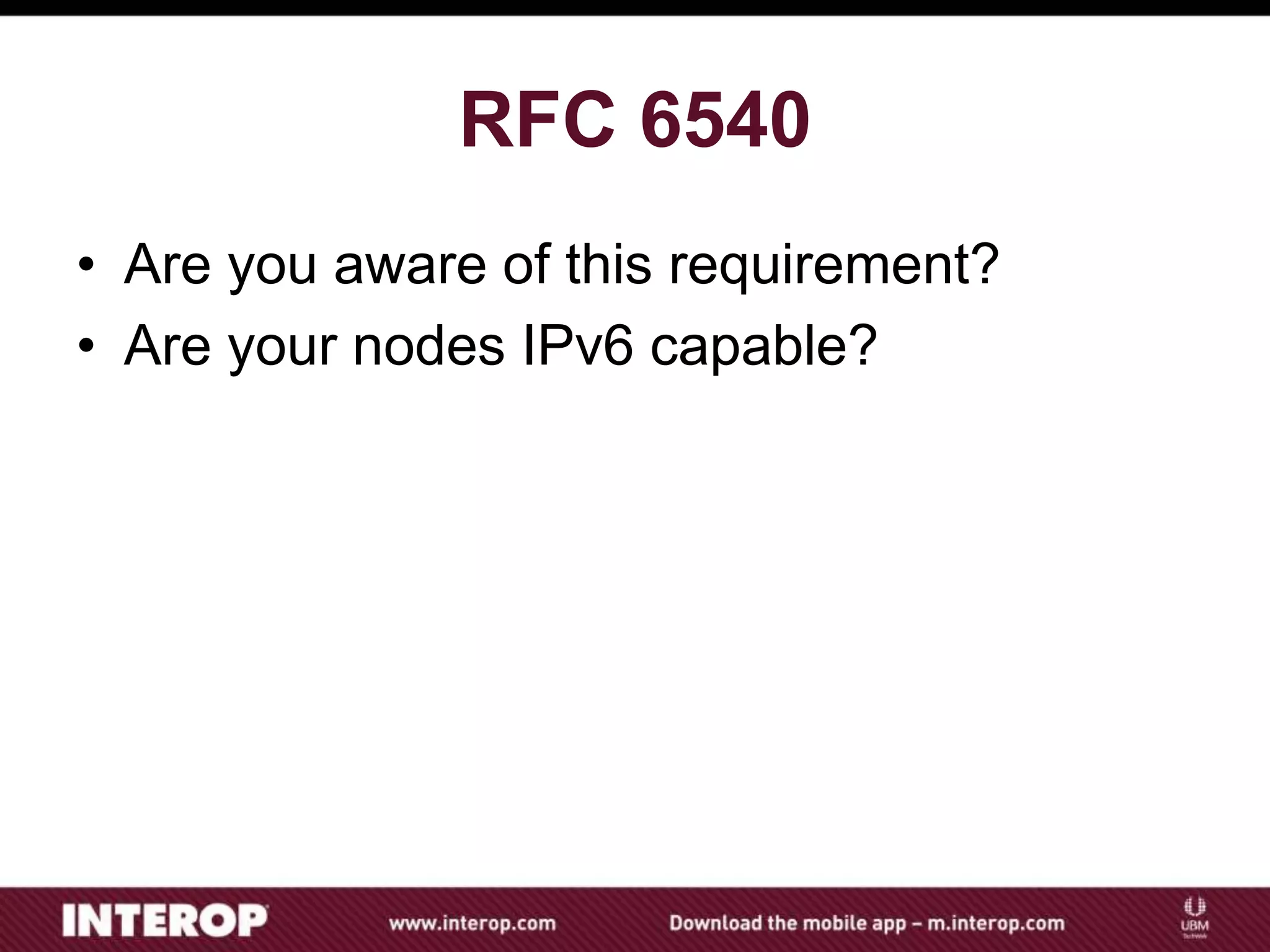 RFC 6540
• Are you aware of this requirement?
• Are your nodes IPv6 capable?
 