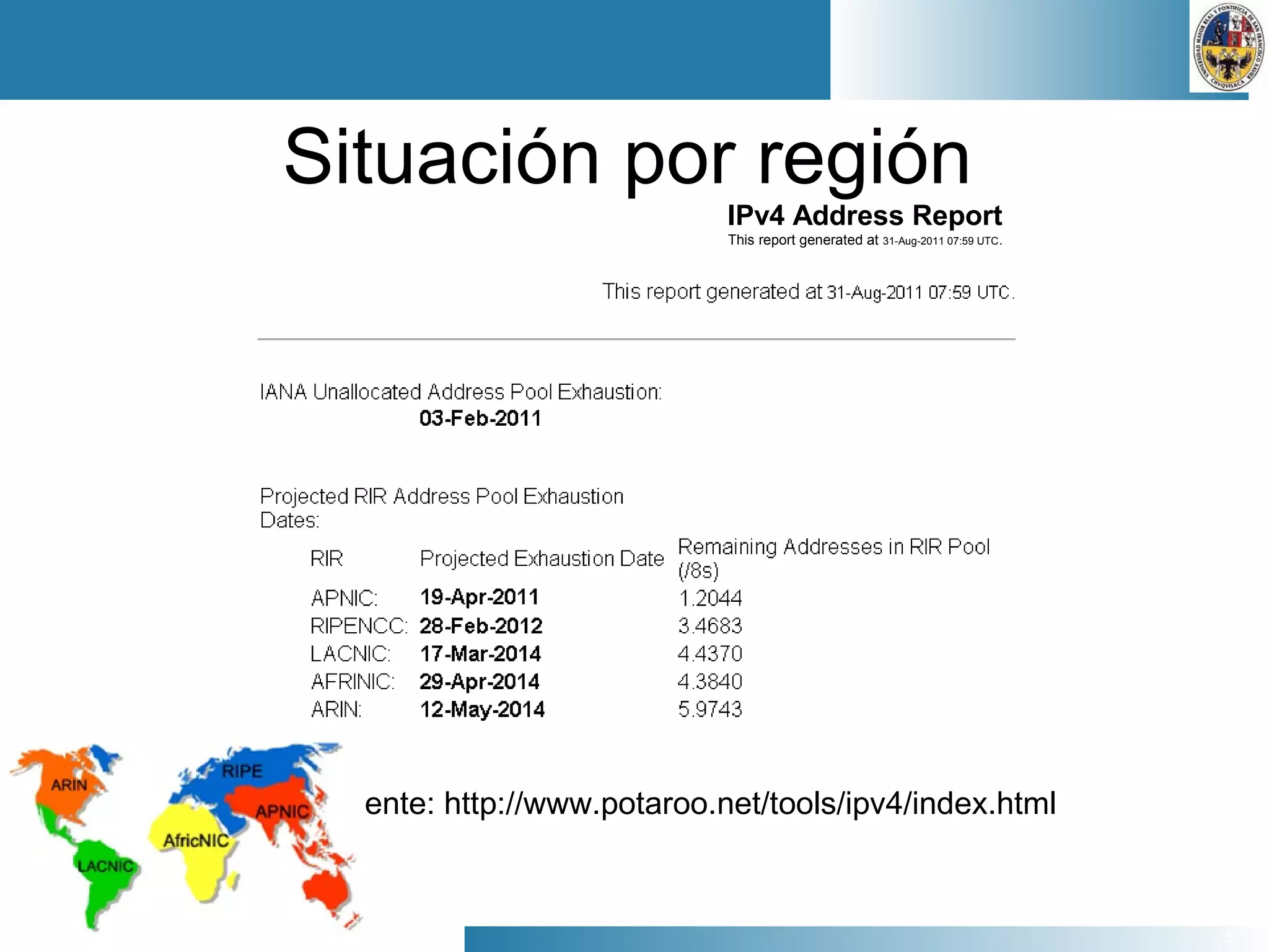 5
Situación por región
IPv4 Address Report
This report generated at 31-Aug-2011 07:59 UTC.
Fuente: http://www.potaroo.net/tools/ipv4/index.html
 