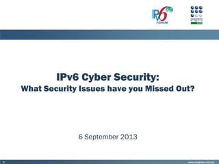 www.progreso.com.sg1
IPv6 Cyber Security:
What Security Issues have you Missed Out?
6 September 2013
 
