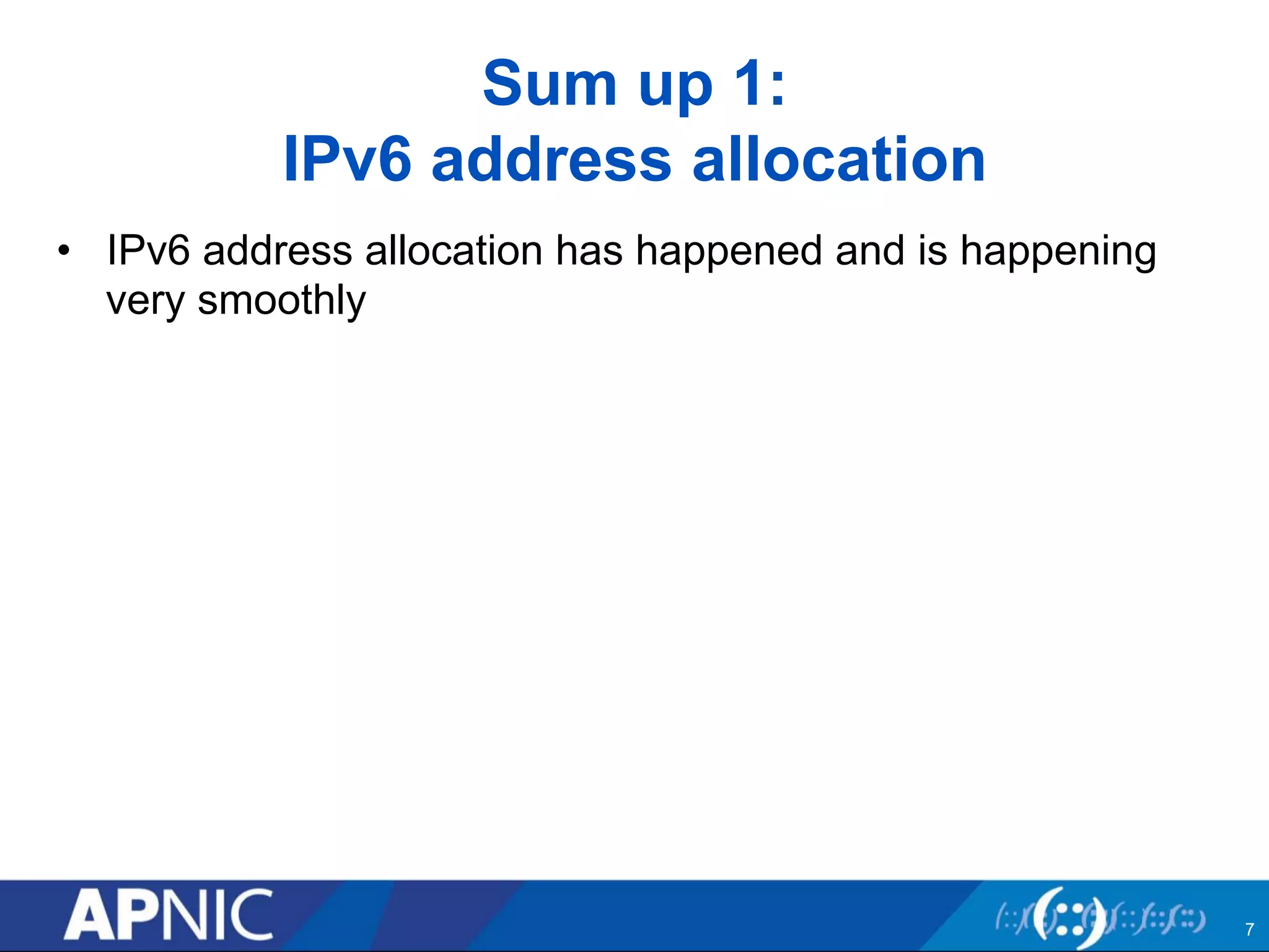 Sum up 1: 
IPv6 address allocation 
• IPv6 address allocation has happened and is happening 
very smoothly 
7 
 