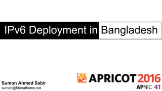 IPv6 Deployment in Bangladesh
Sumon Ahmed Sabir
sumon@fiberathome.net
 