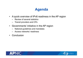 Agenda 
• A quick overview of IPv6 readiness in the AP region 
– Review of several statistics 
– Transit providers and CPs...