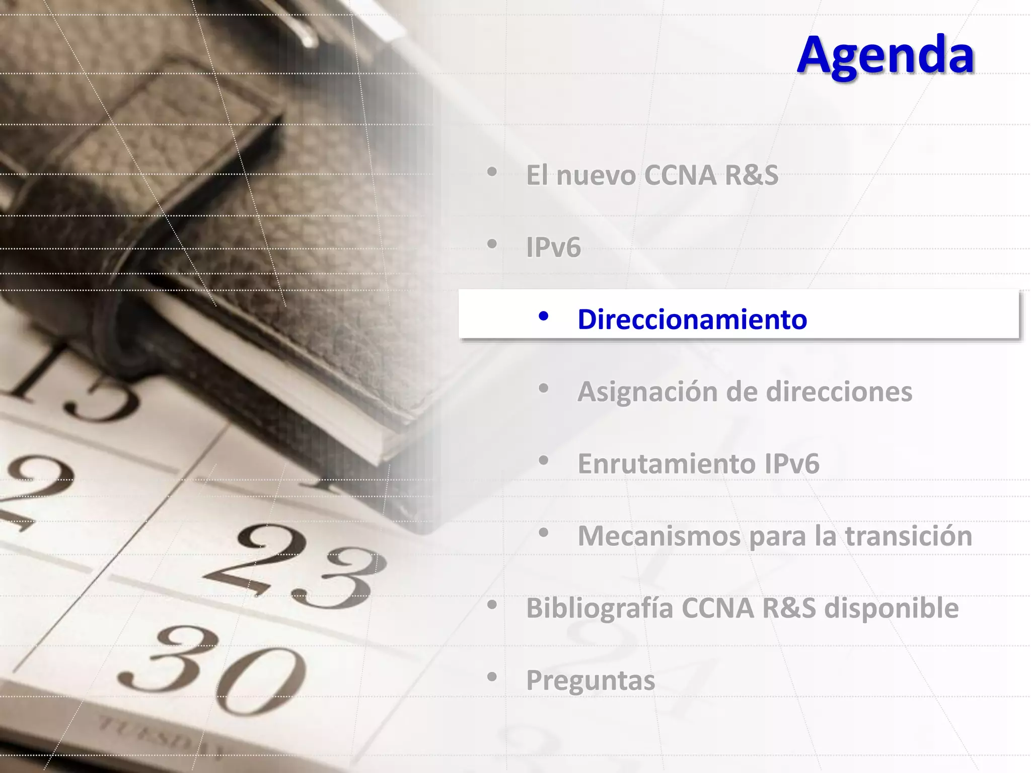 Agenda
• El nuevo CCNA R&S
• IPv6
• Direccionamiento
• Asignación de direcciones
• Enrutamiento IPv6
• Mecanismos para la transición
• Bibliografía CCNA R&S disponible
• Preguntas
 