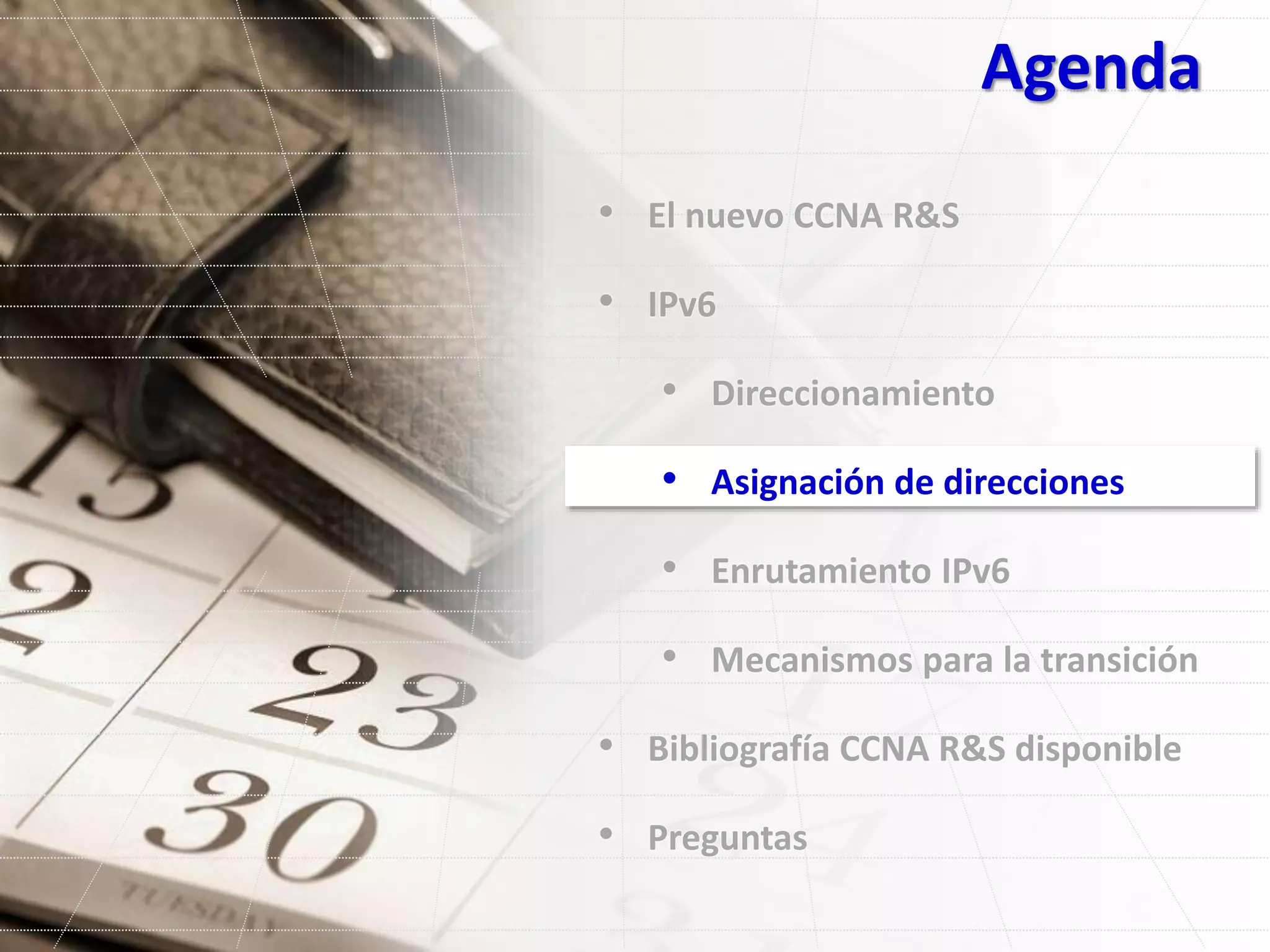 Agenda
• El nuevo CCNA R&S
• IPv6
• Direccionamiento
• Asignación de direcciones
• Enrutamiento IPv6
• Mecanismos para la transición
• Bibliografía CCNA R&S disponible
• Preguntas
 