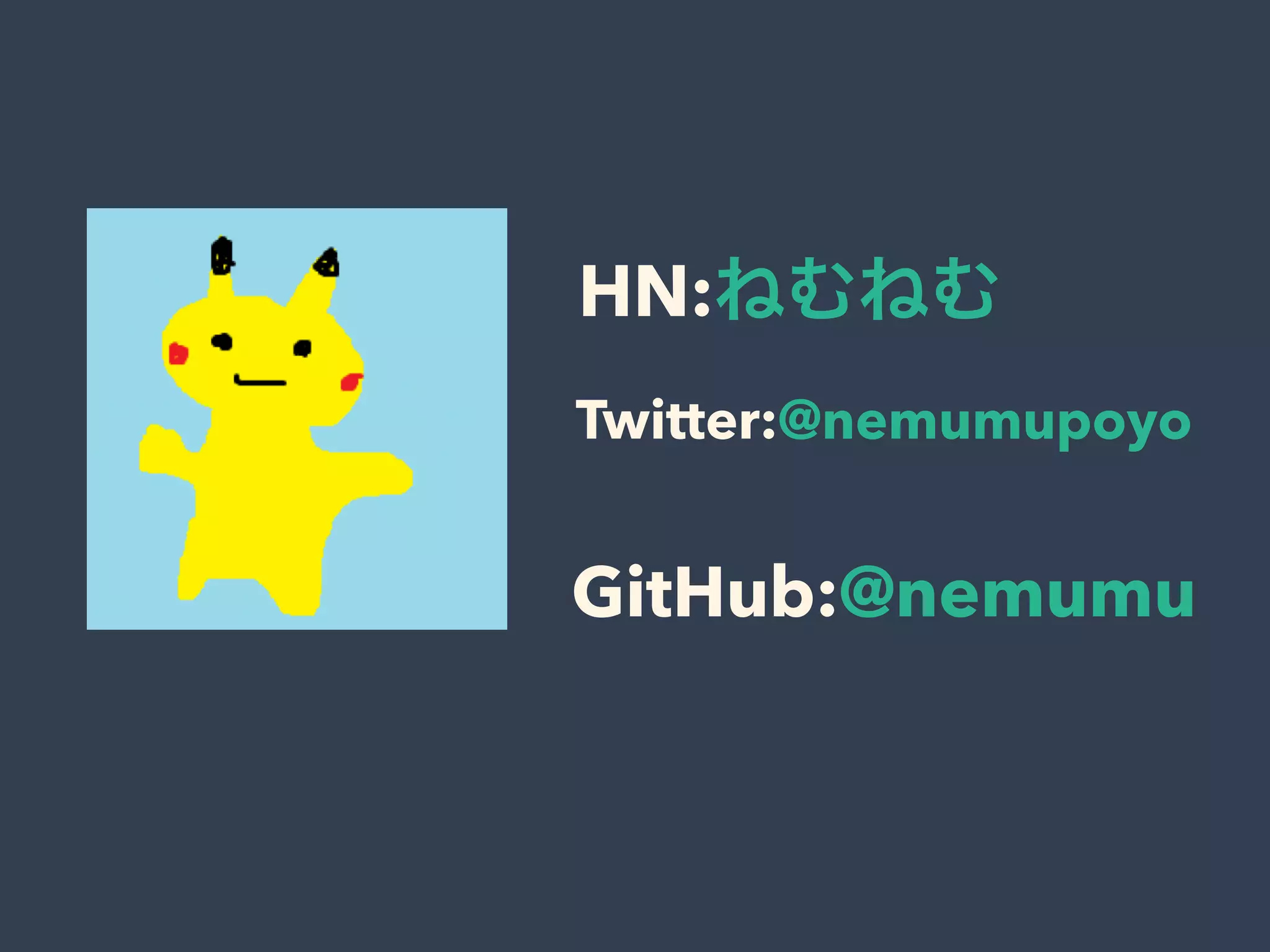 HN:ねむねむ
Twitter:@nemumupoyo
GitHub:@nemumu
 