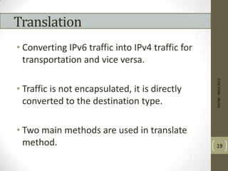 Translation
• Converting IPv6 traffic into IPv4 traffic for
transportation and vice versa.
• Traffic is not encapsulated, it is directly
converted to the destination type.
• Two main methods are used in translate
method.
SAITM-RSEA2012
19
 