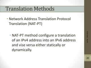 Translation Methods
• Network Address Translation Protocol
Translation (NAT-PT)
• NAT-PT method configure a translation
of an IPv4 address into an IPv6 address
and vise versa either statically or
dynamically.
SAITM-RSEA2012
20
 