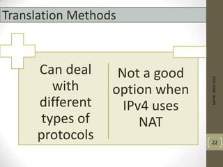 Can deal
with
different
types of
protocols
Not a good
option when
IPv4 uses
NAT
SAITM-RSEA2012
22
Translation Methods
 