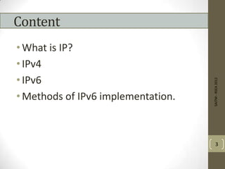 Content
•What is IP?
•IPv4
•IPv6
•Methods of IPv6 implementation.
SAITM-RSEA2012
3
 
