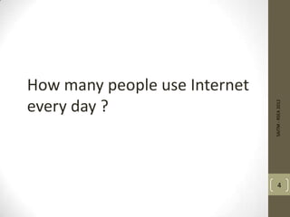 How many people use Internet
every day ?
SAITM-RSEA2012
4
 